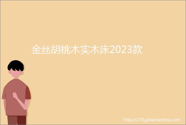 金丝胡桃木实木床2023款